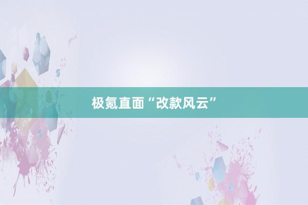 极氪直面“改款风云”