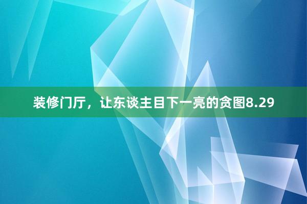 装修门厅，让东谈主目下一亮的贪图8.29