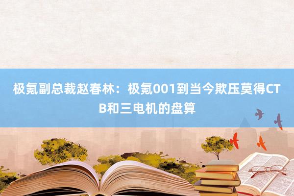 极氪副总裁赵春林：极氪001到当今欺压莫得CTB和三电机的盘算