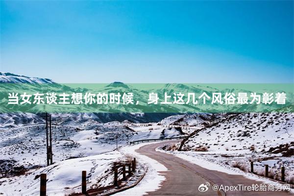 当女东谈主想你的时候，身上这几个风俗最为彰着