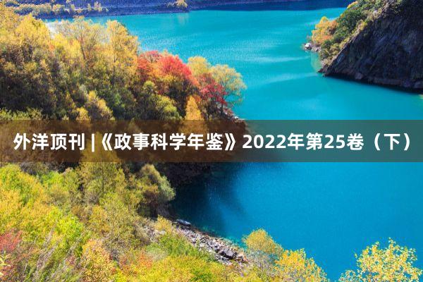 外洋顶刊 |《政事科学年鉴》2022年第25卷（下）