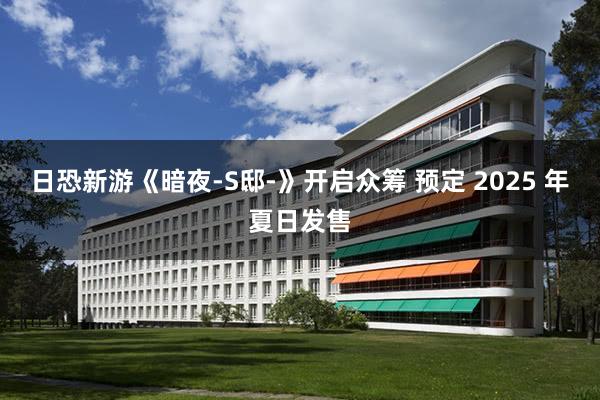 日恐新游《暗夜-S邸-》开启众筹 预定 2025 年夏日发售