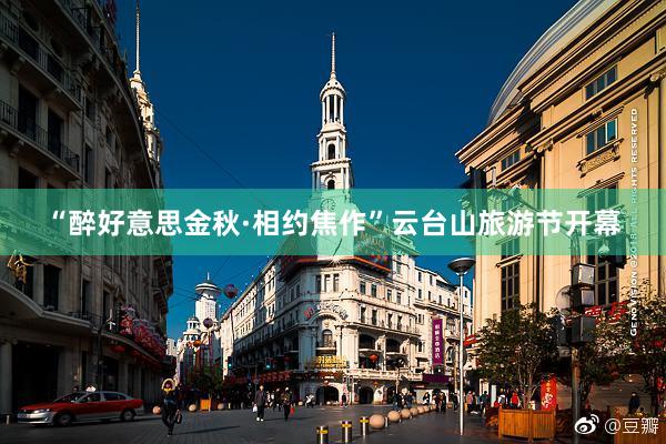 “醉好意思金秋·相约焦作”云台山旅游节开幕
