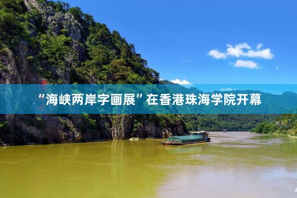 “海峡两岸字画展”在香港珠海学院开幕