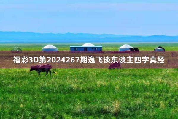 福彩3D第2024267期逸飞谈东谈主四字真经