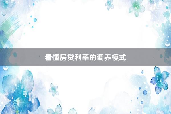 看懂房贷利率的调养模式