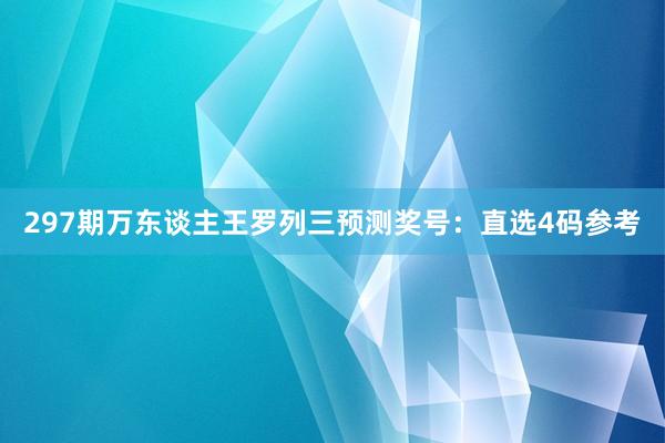 297期万东谈主王罗列三预测奖号：直选4码参考