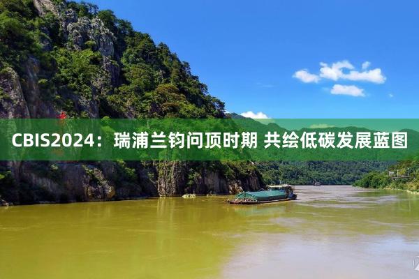 CBIS2024：瑞浦兰钧问顶时期 共绘低碳发展蓝图