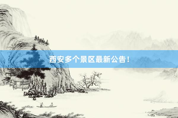 西安多个景区最新公告！